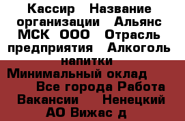 Кассир › Название организации ­ Альянс-МСК, ООО › Отрасль предприятия ­ Алкоголь, напитки › Минимальный оклад ­ 25 000 - Все города Работа » Вакансии   . Ненецкий АО,Вижас д.